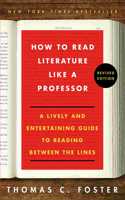 How to Read Literature Like a Professor [Third Edition] : A Lively and Entertaining Guide to Understanding Literature, from The Great Gatsby to The Hate You Give