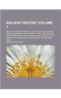 Ancient History; From the Earliest Times to the Fall of the Western Empire; Comprising the History of Chaldaea, Assyria, Media, Babylonia, Lydia, PH Nicia, Syria, Judaea, Egypt, Carthage, Persia, Greece, Macedonia, Parthia, and Volume 1: (English)