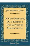 O Novo Principe, Ou o Espirito Dos Governos Monarchicos (Classic Reprint)