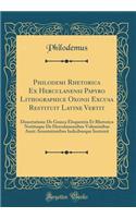 Philodemi Rhetorica Ex Herculanensi Papyro Lithographice Oxonii Excusa Restituit Latine Vertit: Dissertatione de Graeca Eloquentia Et Rhetorica Notitiaque de Herculanensibus Voluminibus Auxit Annotationibus Indicibusque Instruxit (Classic Reprint)