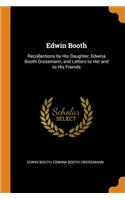 Edwin Booth: Recollections by His Daughter, Edwina Booth Grossmann, and Letters to Her and to His Friends