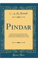 Pindar: The Nemean and Isthmian Odes, With Notes Explanatory and Critical, Introductions, and Introductory Essays (Classic Reprint)