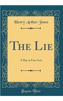 The Lie: A Play in Four Acts (Classic Reprint): A Play in Four Acts (Classic Reprint)