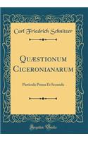 Quæstionum Ciceronianarum: Particula Prima Et Secunda (Classic Reprint)