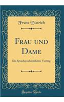 Frau und Dame: Ein Sprachgeschichtlicher Vortrag (Classic Reprint)