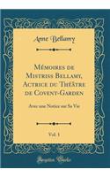 MÃ©moires de Mistriss Bellamy, Actrice Du ThÃ©Ã¢tre de Covent-Garden, Vol. 1: Avec Une Notice Sur Sa Vie (Classic Reprint)
