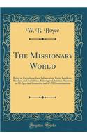 The Missionary World: Being an EncyclopÃ¦dia of Information, Facts, Incidents, Sketches, and Anecdotes, Relating to Christian Missions, in All Ages and Countries, and of All Denominations (Classic Reprint)