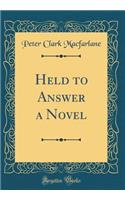 Held to Answer a Novel (Classic Reprint)