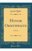 Honor Ormthwaite: A Novel (Classic Reprint)