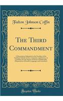 The Third Commandment: A Dissertation Submitted to the Faculties of the Graduate Schools of Arts, Literature, and Science, in Candidacy for the Degree of Doctor of Philosophy (Department of Semitic Languages and Literature) (Classic Reprint)