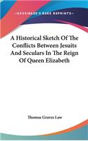 Historical Sketch Of The Conflicts Between Jesuits And Seculars In The Reign Of Queen Elizabeth