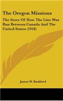 The Oregon Missions: The Story Of How The Line Was Run Between Canada And The United States (1918)