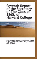 Seventh Report of the Secretary of the Class of 1865, of Harvard College