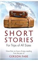 Short Stories for Trips of All Sizes: More than six hours of easy reading from the pen of Gerson Fabe