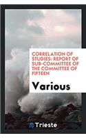 Correlation of Studies: Report of Sub-Committee of the Committee of Fifteen