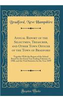 Annual Report of the Selectmen, Treasurer, and Other Town Officer of the Town of Bradford: Together With the Report of the School Board for the Fiscal Year Ending February 15, 1900, and the Vital Statistics for the Year 1899 (Classic Reprint)