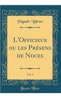 L'Officieux Ou Les Presens de Noces, Vol. 1 (Classic Reprint)