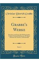 Grabbe's Werke, Vol. 2: Don Juan und Faust; Die Hohenstaufen: I. Kaiser Friedrich Barbarossa, II. Kaiser Heinrich der Sechste; Aschenbrödel (Classic Reprint)