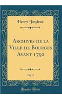 Archives de la Ville de Bourges Avant 1790, Vol. 2 (Classic Reprint)