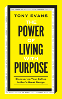 Power of Living with Purpose: Discovering Your Calling in God's Great Design