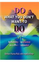 Do What You Don't Want to Do: Achieving Excellence as a Procrastinator