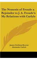 Nemesis of Froude a Rejoinder to J. A. Froude's My Relations with Carlyle
