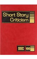 Short Story Criticism: Excerpts from Criticism of the Works of Short Fiction Writers(100 Short Story Criticism)