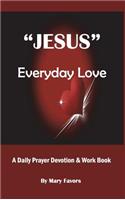 "Jesus" Everyday Love - A Daily Prayer Devotion & Work Book