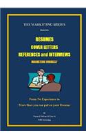 Resumes, Cover Letters, References and Interviews: Marketing Yourself