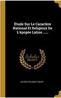 Étude Sur Le Caractère National Et Religieux De L'épopée Latine ......