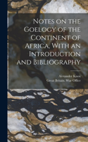 Notes on the Goelogy of the Continent of Africa, With an Introduction and Bibliography