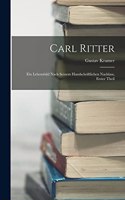 Carl Ritter: Ein Lebensbild Nach Seinem Handschriftlichen Nachlass, Erster Theil