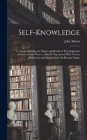 Self-Knowledge: A Treatise Showing the Nature and Benefit of That Important Science and the Way to Attain It: Intermixed With Various Reflections and Observations O