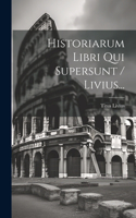 Historiarum Libri Qui Supersunt / Livius...