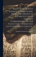 Raccolta Di Voci Romane E Marchiane, Poste Per Ordine Di Alfabeto Con Le Toscane Corrispondenti, Per Facilitare A Ciascuno Lo Studio Delle Lingue...