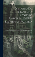 O imperio do Brazill na Exposição universal de 1873 em Vienna d'Austria