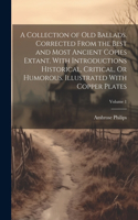 Collection of Old Ballads. Corrected From the Best and Most Ancient Copies Extant. With Introductions Historical, Critical, Or Humorous. Illustrated With Copper Plates; Volume 1