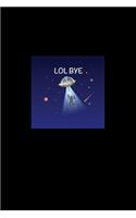 Lol Bye: Lined Journal - Lol Bye Alien Blue Cool Fun-ny UFO Galaxy Space Gift - Black Ruled Diary, Prayer, Gratitude, Writing, Travel, Notebook For Men Women