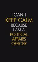 I Can't Keep Calm Because I Am A Political Affairs Officer