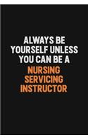 Always Be Yourself Unless You Can Be A Nursing servicing instructor