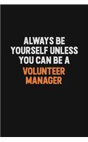 Always Be Yourself Unless You Can Be A Volunteer Manager