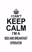 I Can't Keep Calm I'm A Bed And Breakfast Operator