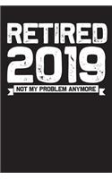 Retired 2019 Not My Problem Anymore: Blank Lined Journal for Your Retired Friend. 6x9 Inches, 100 Pages.