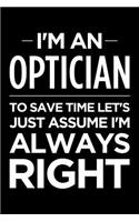 I'm an Optician, to Save Time Let's Just Assume I'm Always Right: Blank Lined Novelty Office Humor Themed Notebook to Write In: Versatile Ruled Interior