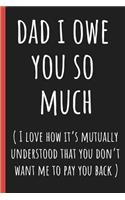 Dad I owe you so much