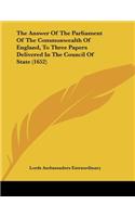 Answer Of The Parliament Of The Commonwealth Of England, To Three Papers Delivered In The Council Of State (1652)