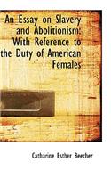 An Essay on Slavery and Abolitionism: With Reference to the Duty of American Females: With Reference to the Duty of American Females