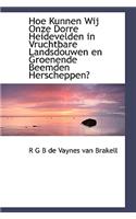 Hoe Kunnen Wij Onze Dorre Heidevelden in Vruchtbare Landsdouwen En Groenende Beemden Herscheppen?