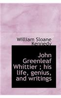 John Greenleaf Whittier; His Life, Genius, and Writings