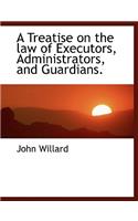 A Treatise on the Law of Executors, Administrators, and Guardians.